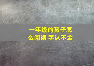 一年级的孩子怎么阅读 字认不全